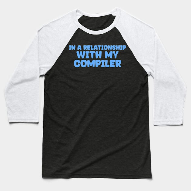 In A Relationship With My Compiler Programming Baseball T-Shirt by Furious Designs